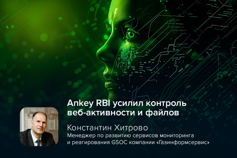 Ankey RBI усилил контроль веб-активности и файлов: вышел релиз решения для изоляции браузера