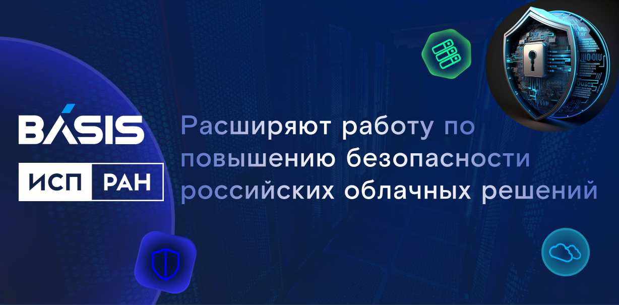 Институт системного программирования РАН и«Базис» расширяют работу по повышению безопасности российских облачных решений