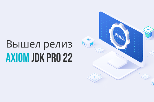 Вышел новый релиз Axiom JDK Pro 22, российской платформы Java